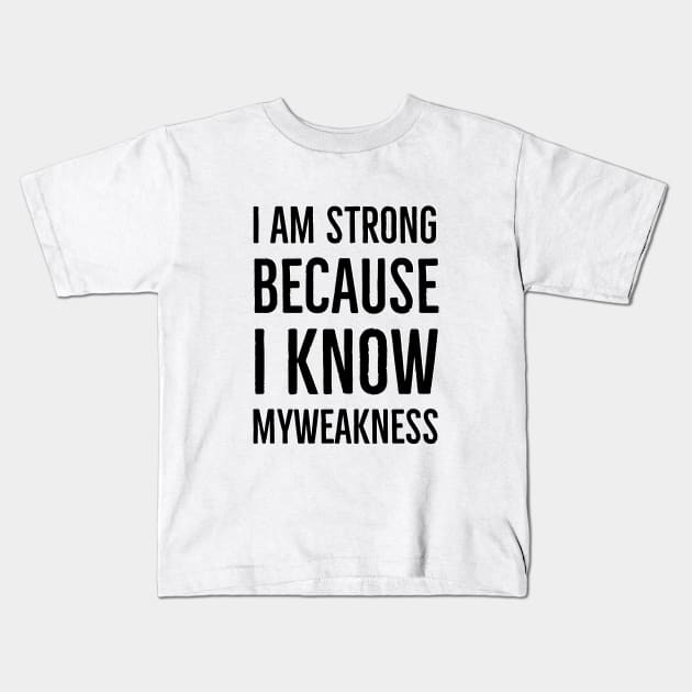 Wise Quote - I am string because i know my weakness Kids T-Shirt by Steady Eyes